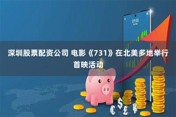 深圳股票配资公司 电影《731》在北美多地举行首映活动