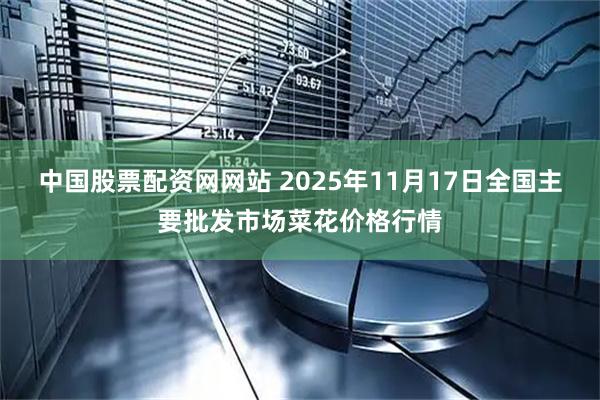 中国股票配资网网站 2025年11月17日全国主要批发市场菜花价格行情