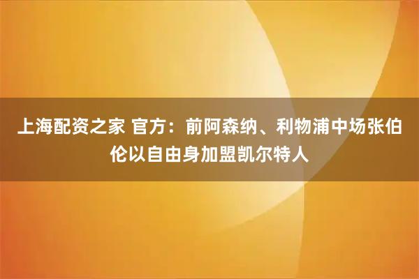 上海配资之家 官方：前阿森纳、利物浦中场张伯伦以自由身加盟凯尔特人