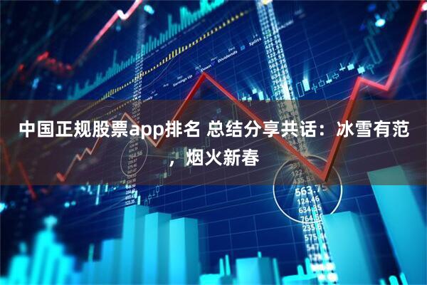 中国正规股票app排名 总结分享共话：冰雪有范，烟火新春