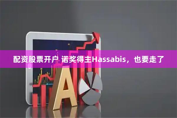 配资股票开户 诺奖得主Hassabis，也要走了